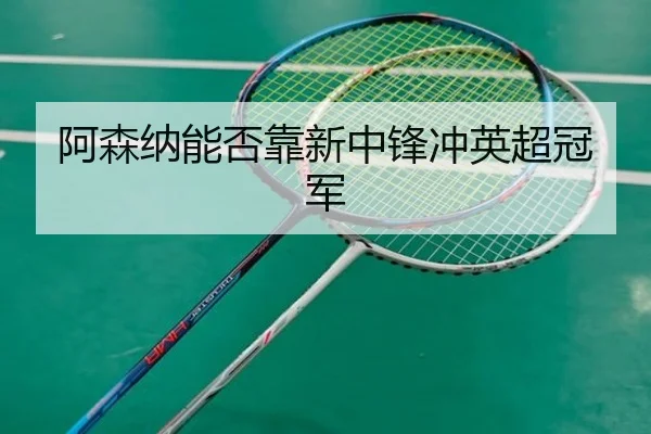 阿森纳能否靠新中锋冲英超冠军