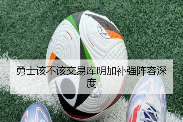 勇士该不该交易库明加补强阵容深度